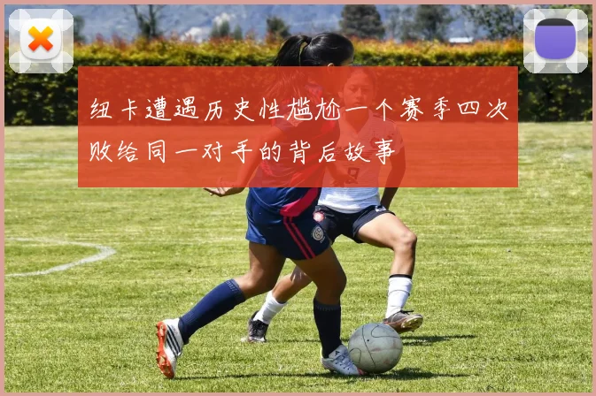 纽卡遭遇历史性尴尬一个赛季四次败给同一对手的背后故事