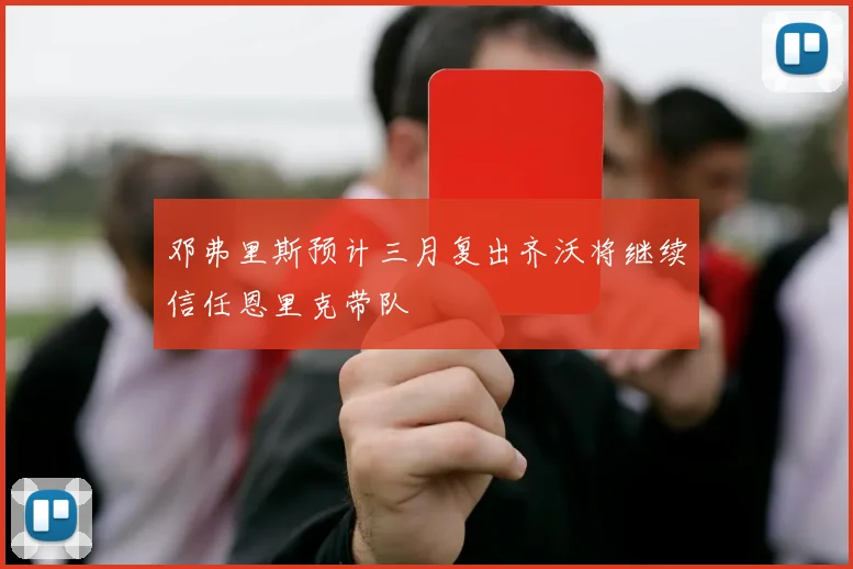 邓弗里斯预计三月复出齐沃将继续信任恩里克带队