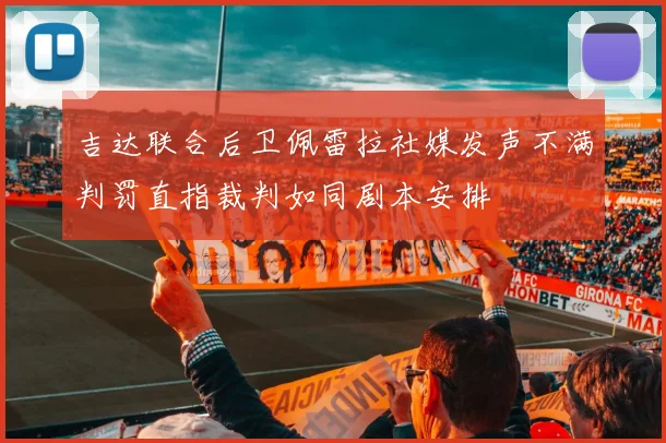 吉达联合后卫佩雷拉社媒发声不满判罚直指裁判如同剧本安排